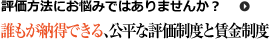 評価方法にお悩みではありませんか？ 誰もが納得できる、公平な評価制度と賃金制度