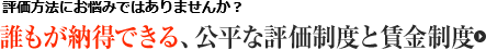 評価方法にお悩みではありませんか？ 誰もが納得できる、公平な評価制度と賃金制度