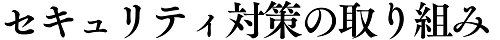 セキュリティ対策の取り組み