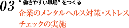 “ 働きやすい職場” をつくる企業のメンタルヘルス対策・ストレスチェックの実施